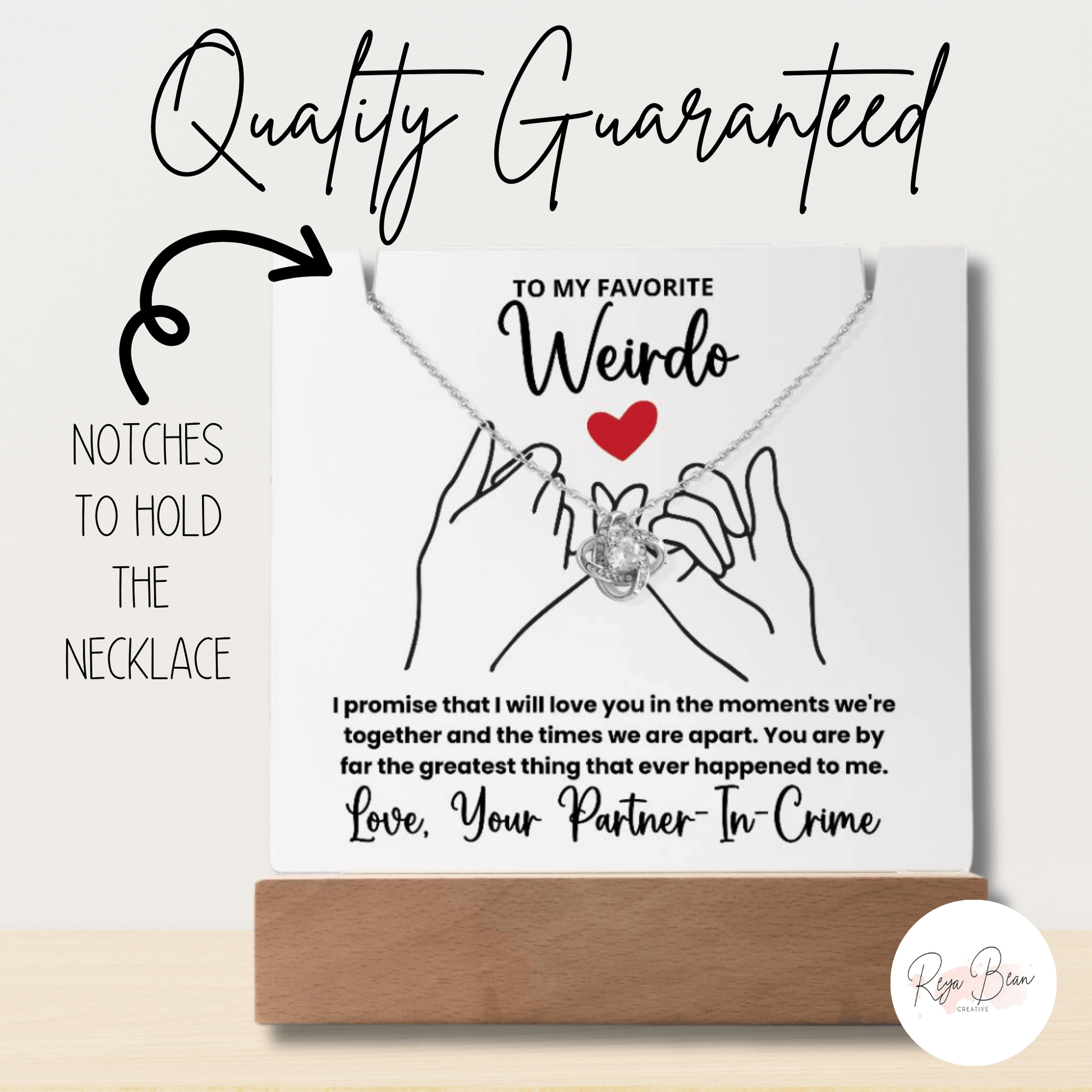 To My Favorite Weirdo - LED Acrylic Plaque + Love Knot Necklace Bundle I promise that I will love you in the moments we're together and the times we are apart. You are by far the greatest thing that ever happened to me. Love You Partner-In-Crime