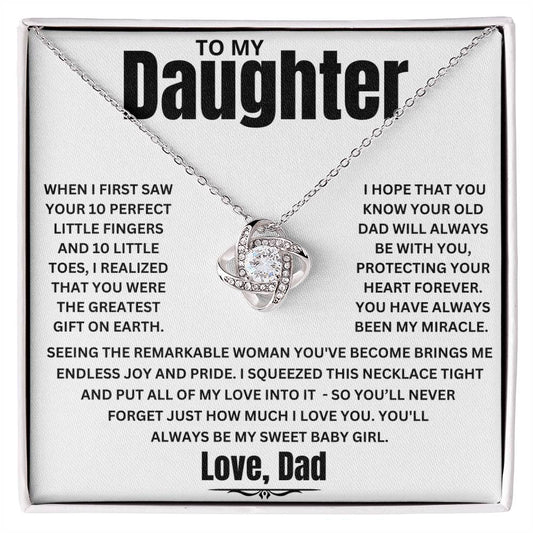 To My Daughter, When I first saw your 10 perfect little fingers and 10 little toes, I realized that you were the greatest gift on earth. I hope that you Know your old dad will always Be with you, Protecting your heart forever. You have always been my miracle.&nbsp;  Seeing the remarkable woman you've become brings me endless joy and pride. I squeezed this necklace tight and put all of my love into it - so you’ll never forget just how much I LOVE YOU. You'll&nbsp;always be my Sweet Baby Girl. Love, Dad