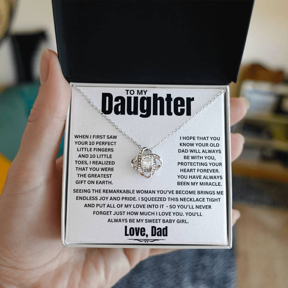 To My Daughter, When I first saw your 10 perfect little fingers and 10 little toes, I realized that you were the greatest gift on earth. I hope that you Know your old dad will always Be with you, Protecting your heart forever. You have always been my miracle.&nbsp;  Seeing the remarkable woman you've become brings me endless joy and pride. I squeezed this necklace tight and put all of my love into it - so you’ll never forget just how much I LOVE YOU. You'll&nbsp;always be my Sweet Baby Girl. Love, Dad