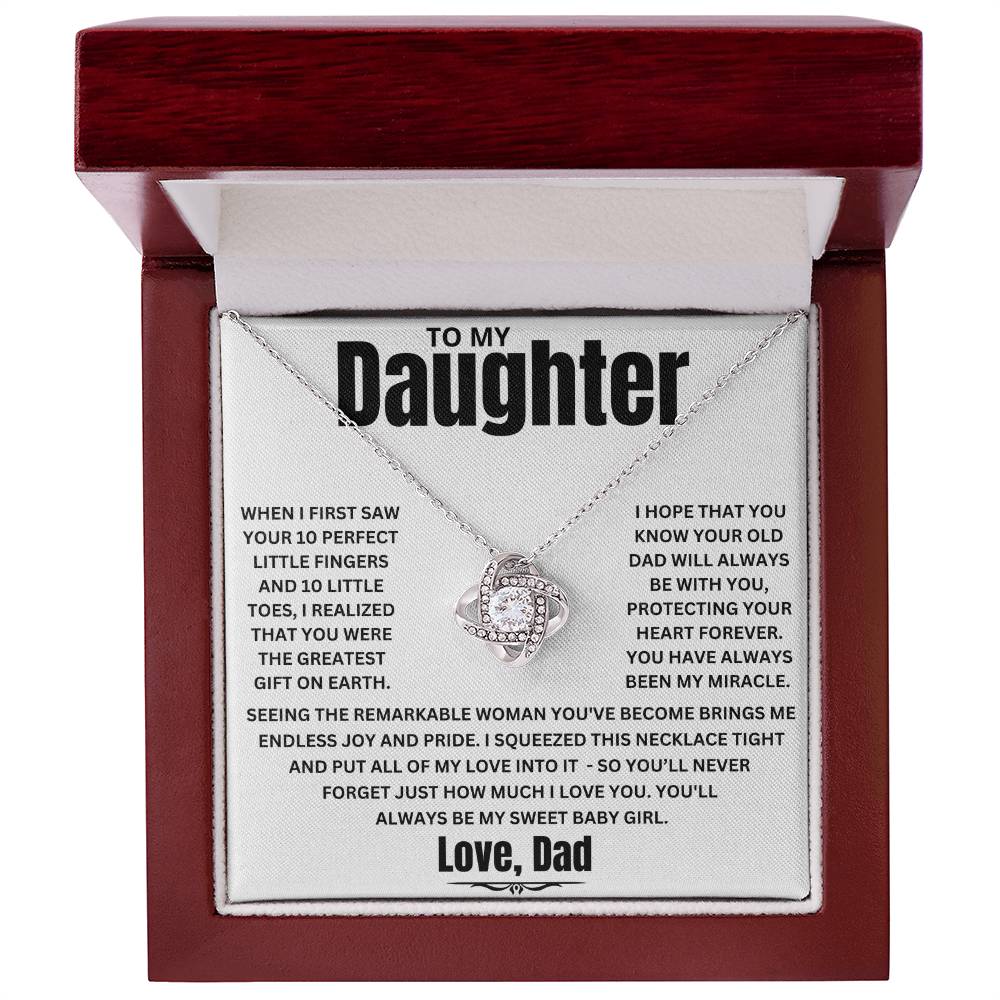 To My Daughter, When I first saw your 10 perfect little fingers and 10 little toes, I realized that you were the greatest gift on earth. I hope that you Know your old dad will always Be with you, Protecting your heart forever. You have always been my miracle.&nbsp;  Seeing the remarkable woman you've become brings me endless joy and pride. I squeezed this necklace tight and put all of my love into it - so you’ll never forget just how much I LOVE YOU. You'll&nbsp;always be my Sweet Baby Girl. Love, Dad