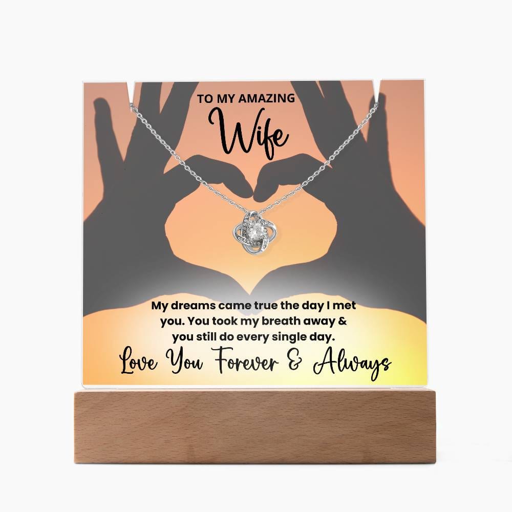 To My Amazing Wife Heart Hands - LED Acrylic Plaque + Love Knot Necklace Bundle My dreams came true the day I met you. You took my breath away & you still do every single day. Love you forever and always