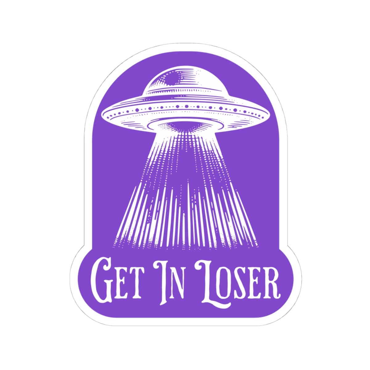 Funny UFO Sticker – Get In Loser Outer Space Decal With Sarcastic Humor