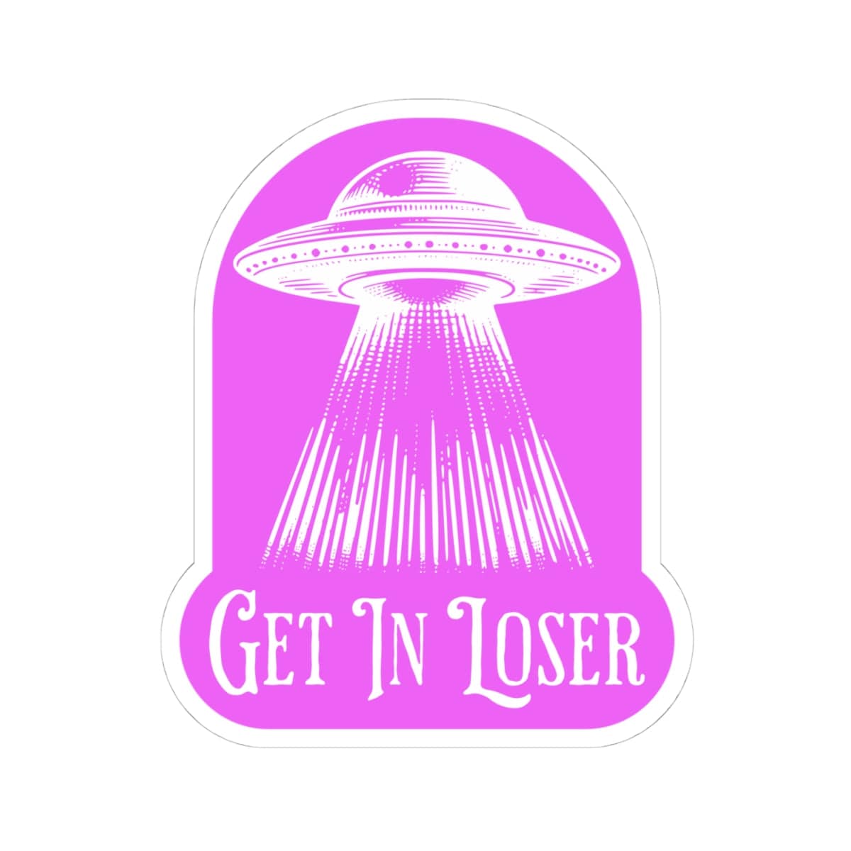 Funny UFO Sticker – Get In Loser Outer Space Decal With Sarcastic Humor