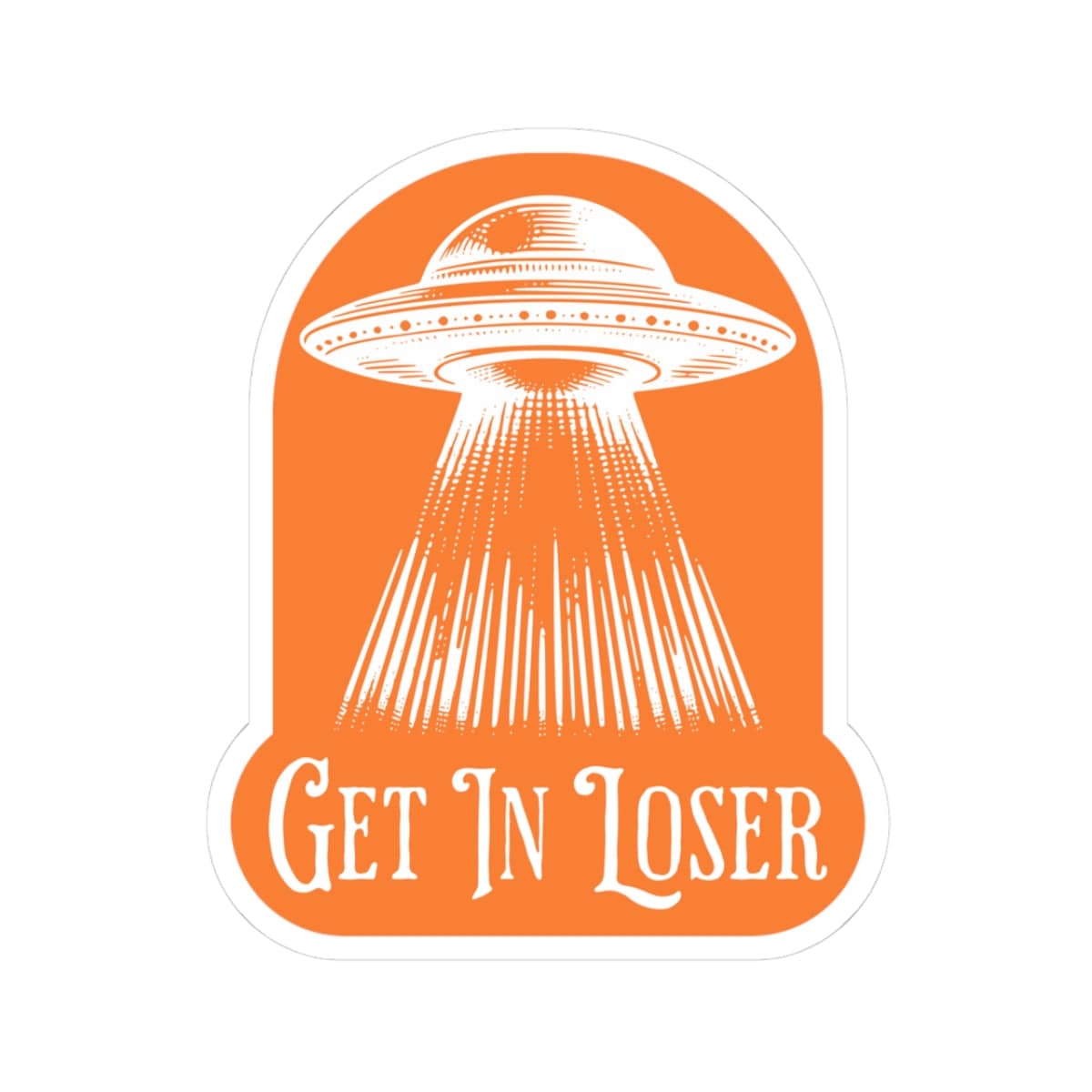 Funny UFO Sticker – Get In Loser Outer Space Decal With Sarcastic Humor