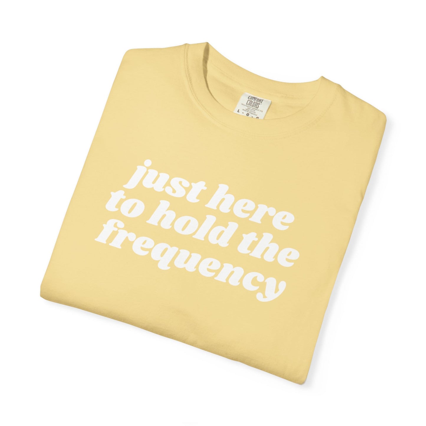 Just Here to Hold the Frequency Shirt - Comfort Colors