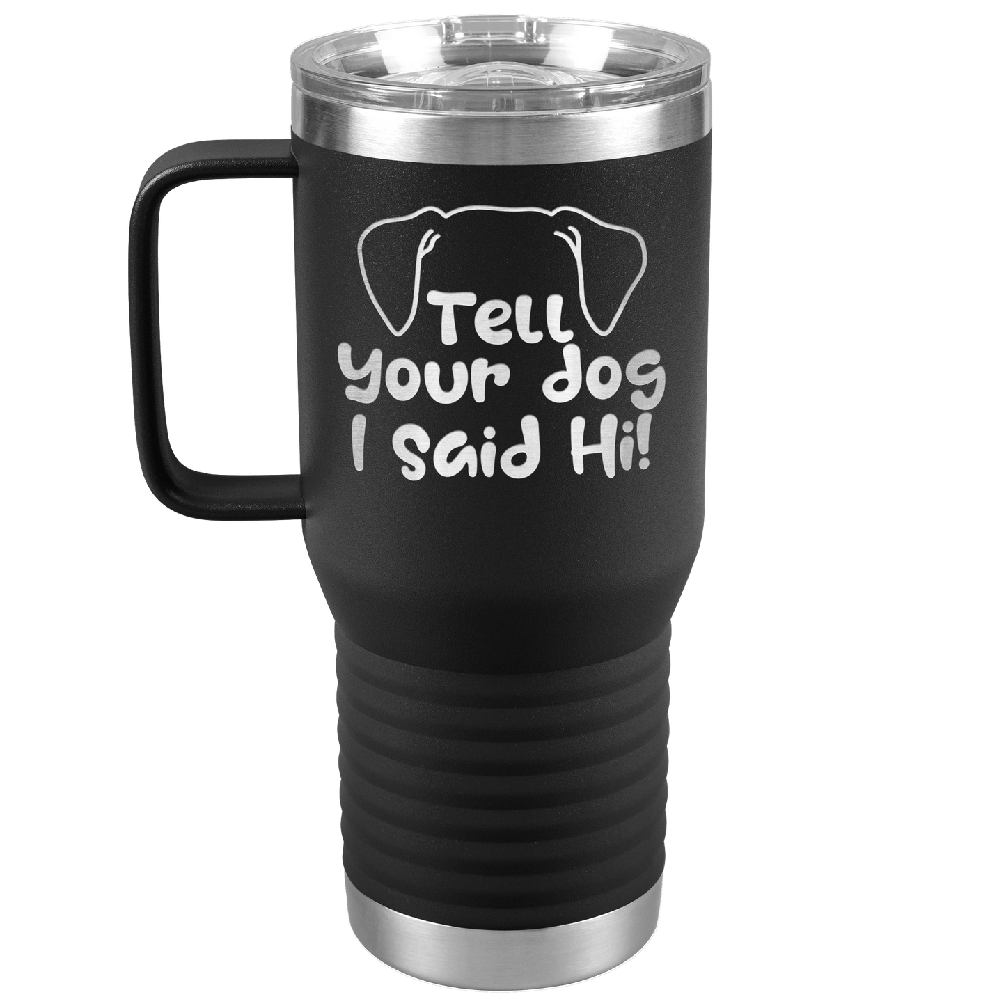 Tell Your Dog I Said Hi - 20oz Travel Mug for Pet Lover