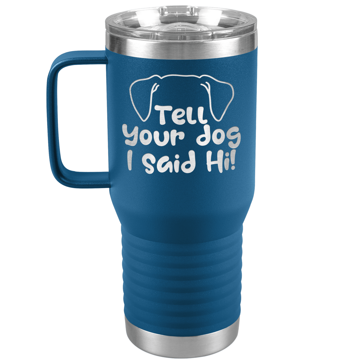 Tell Your Dog I Said Hi - 20oz Travel Mug for Pet Lover