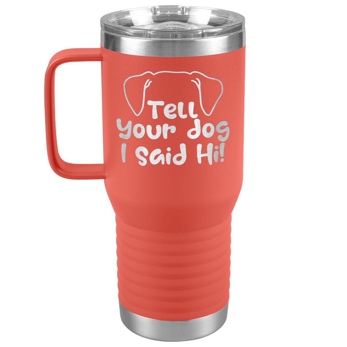Tell Your Dog I Said Hi - 20oz Travel Mug for Pet Lover