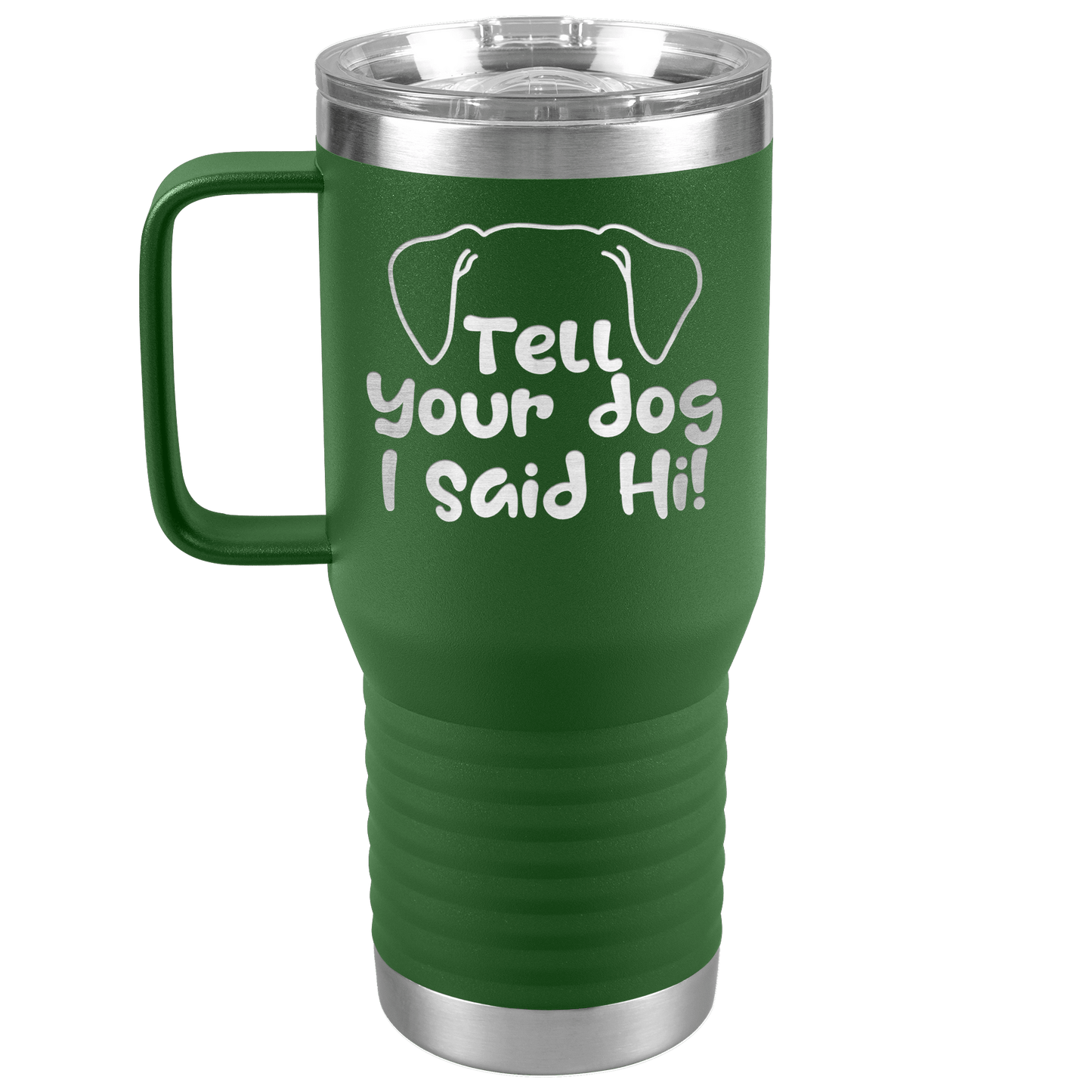 Tell Your Dog I Said Hi - 20oz Travel Mug for Pet Lover