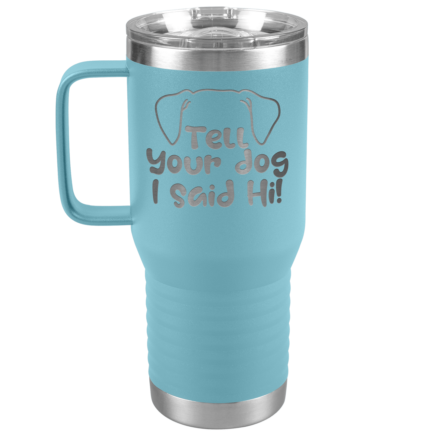 Tell Your Dog I Said Hi - 20oz Travel Mug for Pet Lover