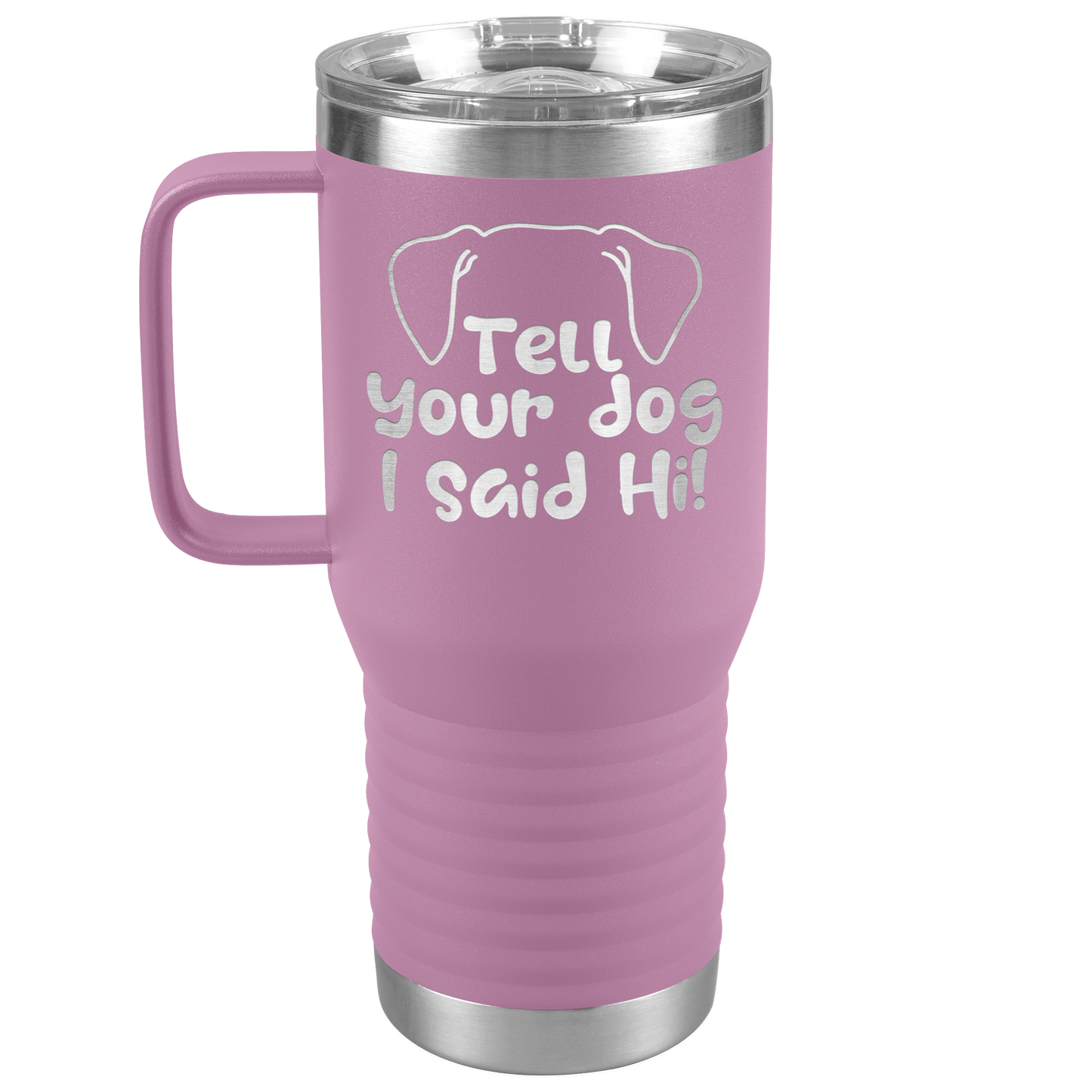 Tell Your Dog I Said Hi - 20oz Travel Mug for Pet Lover