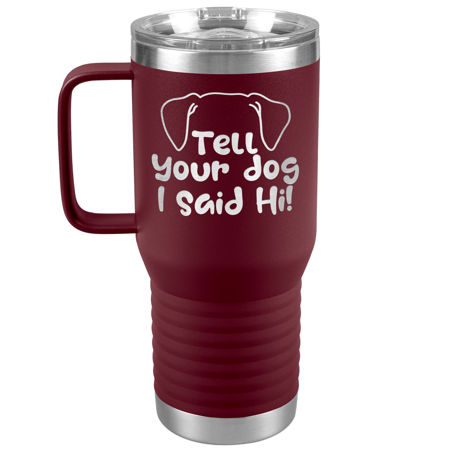 Tell Your Dog I Said Hi - 20oz Travel Mug for Pet Lover