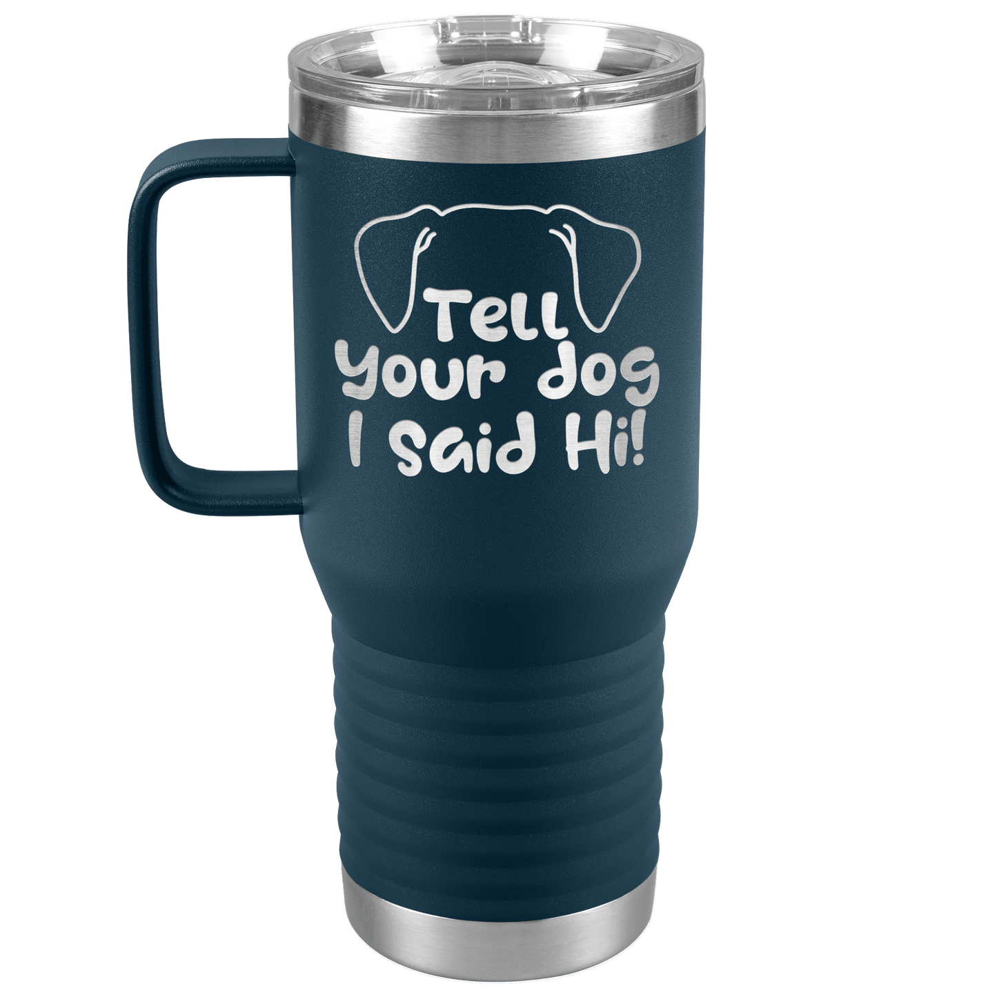 Tell Your Dog I Said Hi - 20oz Travel Mug for Pet Lover