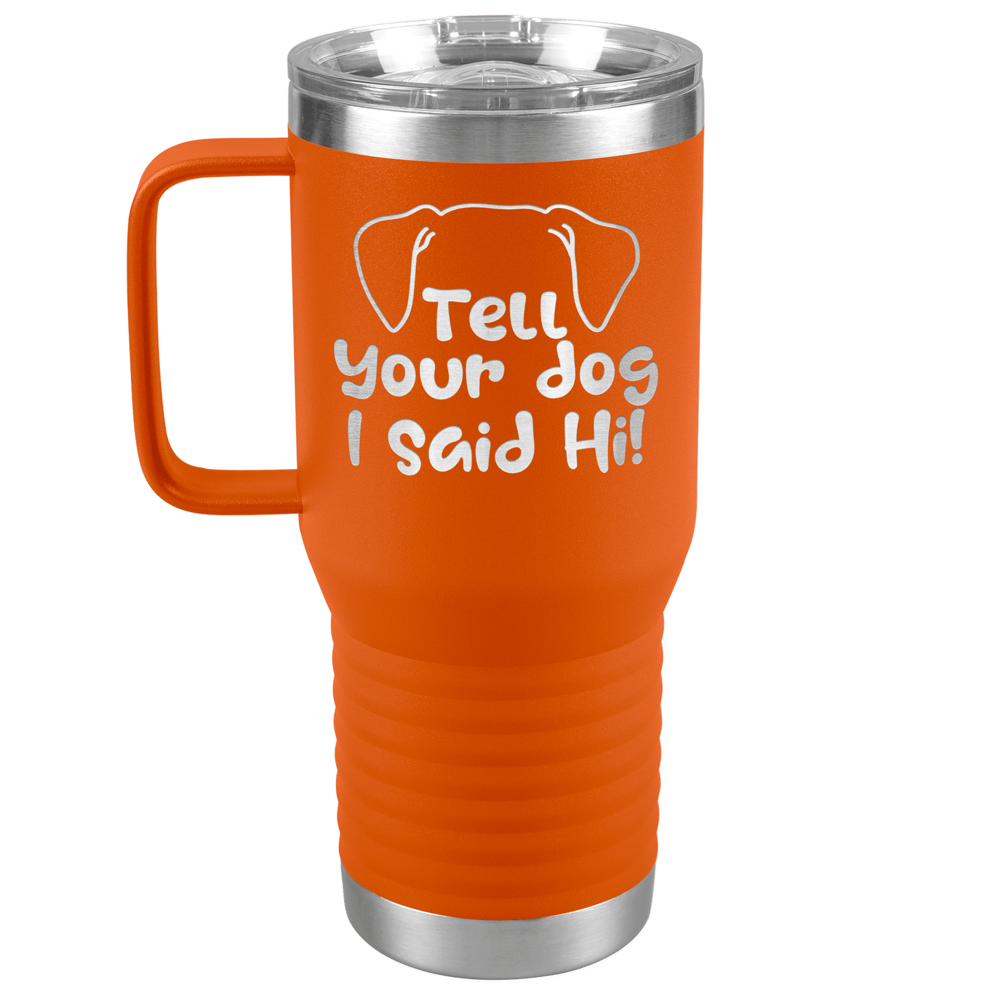 Tell Your Dog I Said Hi - 20oz Travel Mug for Pet Lover